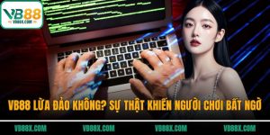 VB88 Lừa Đảo Không? Sự Thật Khiến Người Chơi Bất Ngờ VB88 lừa đảo
